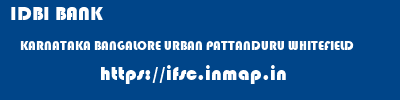 IDBI BANK  KARNATAKA BANGALORE URBAN PATTANDURU WHITEFIELD  ifsc code